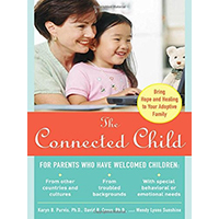 The Connected Child: Bring Hope and Healing to Your Adoptive Family